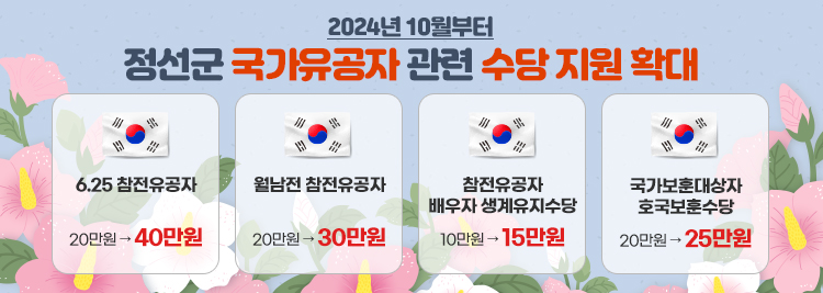 2024년 10월부터 정선군 국가유공자 관련 수당 지원 확대 -6.25 참전유공자 20만원 → 40만원 -월남전 참전유공자 20만원 → 30만원 -참전유공자 배우자 생계유지수당 10만원 → 15만원 -국가보훈대상자 호국보훈수당 20만원 → 25만원